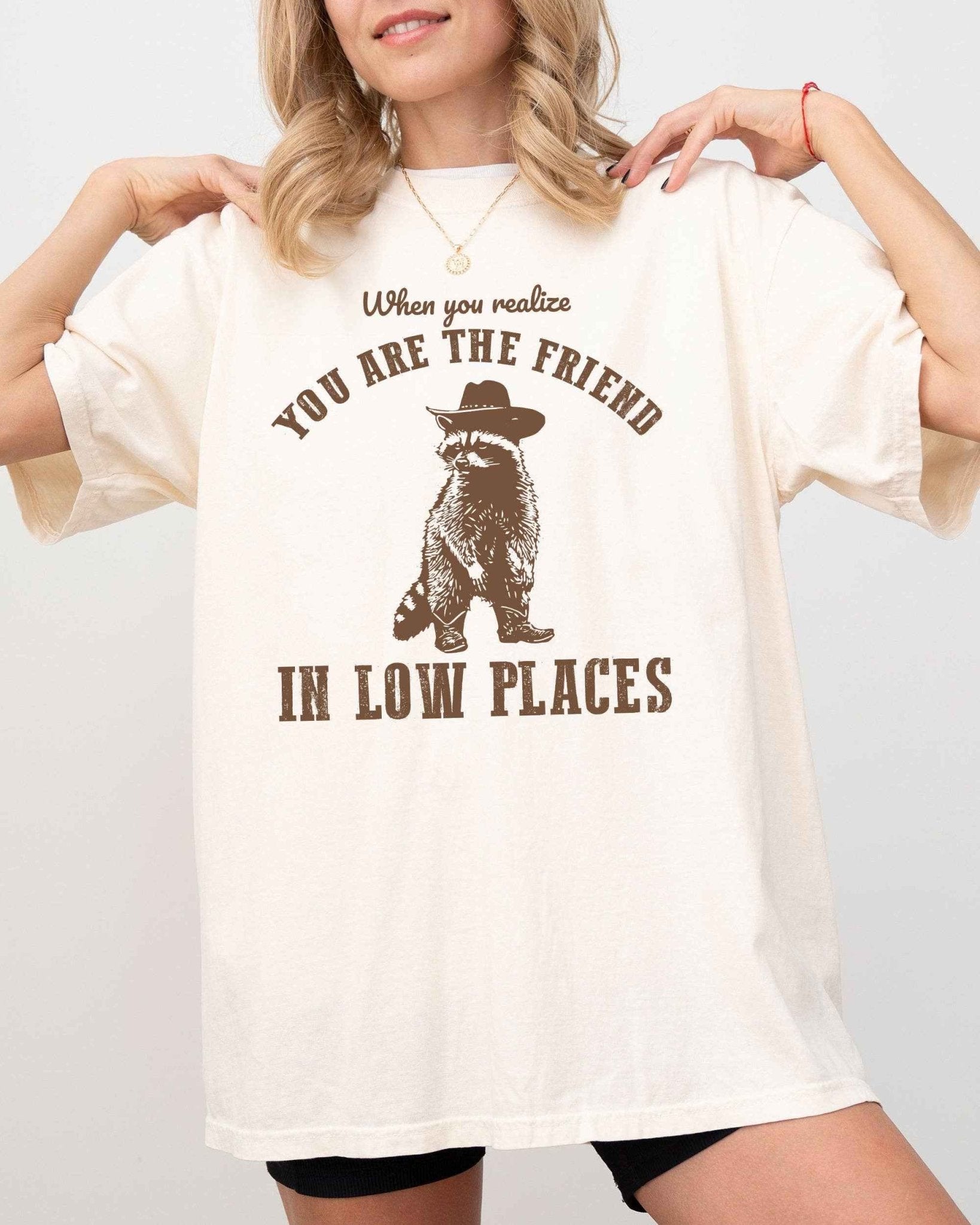 When You Realize, You Are The Friend In Low Places Shirt - UnLaced Boutique